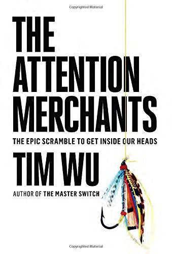 The Attention Merchants: The Mad Scramble To Get Inside Our Heads