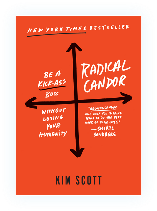 Radical Candor: The Surprising Secret To Being A Good Boss