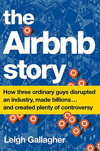 The Airbnb Story: This crazy idea disrupted an industry and generated billions.